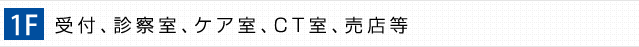 受付、診察室、ケア室、CT室、売店等